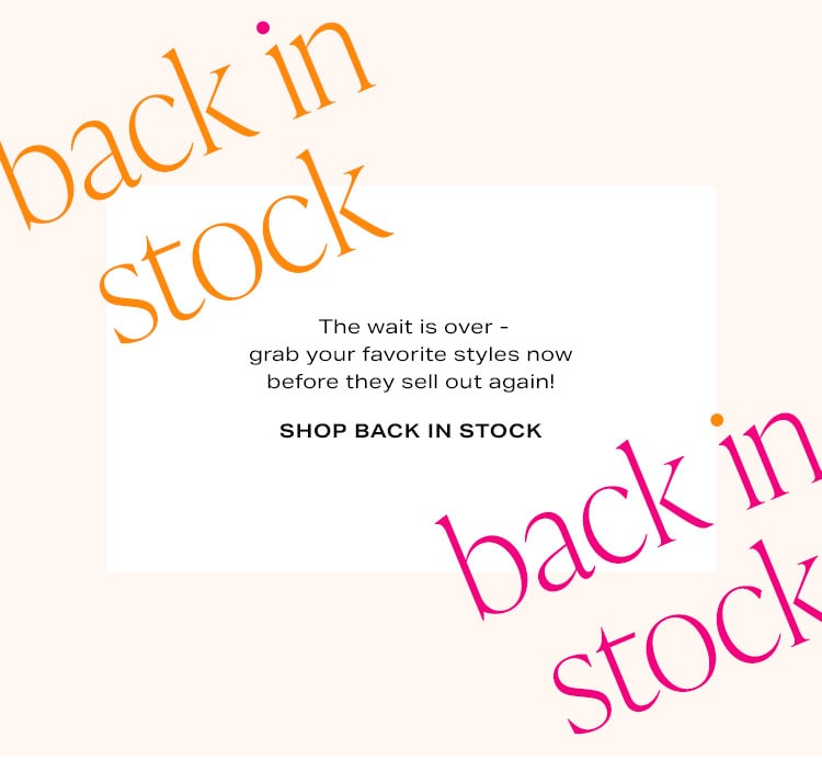 Back in Stock: The wait is over - grab your favorite styles now before they sell out again! Shop Back in Stock