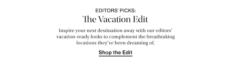 Editors' Picks: The Vacation Edit - Shop the edit