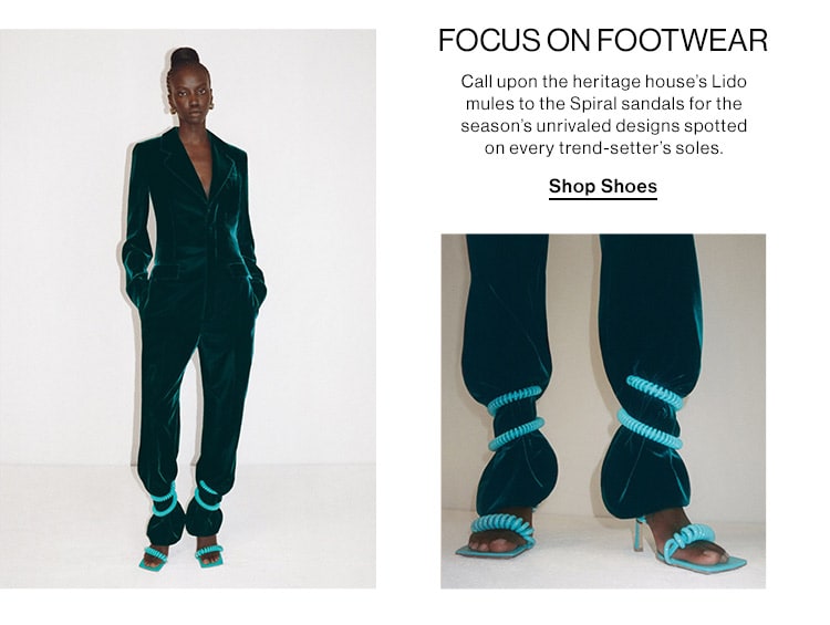 Focus on Footwear: Call upon the heritage house's Lido mules to the Spiral sandals for the season’s unrivaled designs spotted on every trend-setter’s soles. Shop Shoes