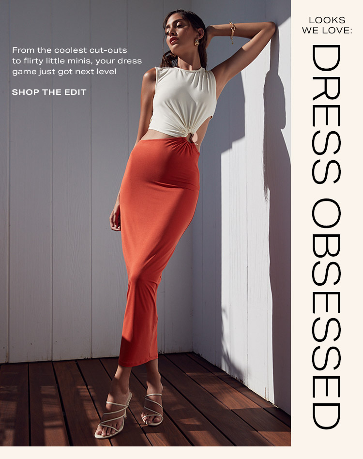 Looks We Love: Dress Obsessed .From the coolest cut-outs to flirty little minis, your dress game just got next level - Shop the Edit