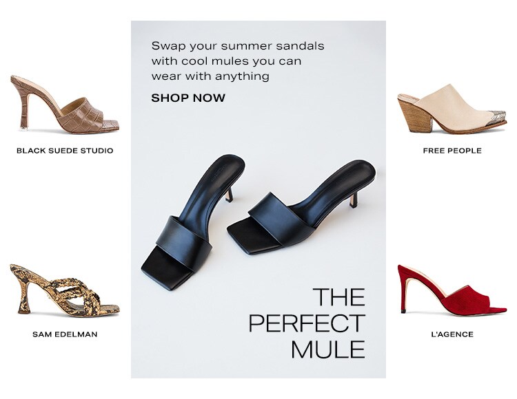 The Perfect Mule. Swap your summer sandals with cool mules you can wear with anything. Shop Now