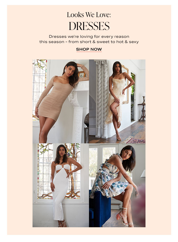 Looks We Love: Dresses: Dresses we’re loving for every reason this season - from short & sweet to hot & sexy - Shop Now