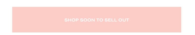Shop Soon to Sell Out