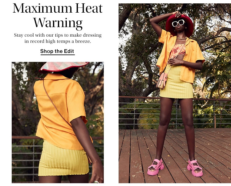 Maximum Heat Warning: Stay cool with our tips to make dressing in record high temps a breeze. Shop the Edit