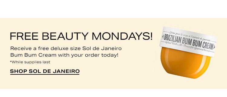 Free Beauty Mondays! Receive a free deluxe size Sol de Janeiro Bum Bum Cream with your order today! *While supplies last. Shop Sol de Janeiro
