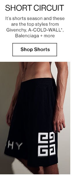 Short Circuit. It’s shorts season and these are the top styles from Givenchy, A-COLD-WALL*, Balenciaga + more Shop Shorts