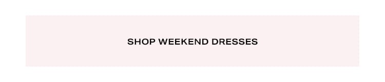 Shop Weekend Dresses