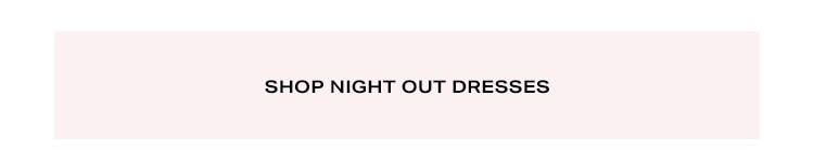 Shop Night Out Dresses