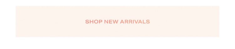  It’s All New: Freshen up your wardrobe with all new arrivals you’ll love - Shop New Arrivals
