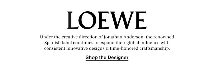 Loewe. Under the creative direction of Jonathan Anderson, the renowned Spanish label continues to expand their global influence with consistent innovative designs & time-honored craftsmanship. Shop the Designer