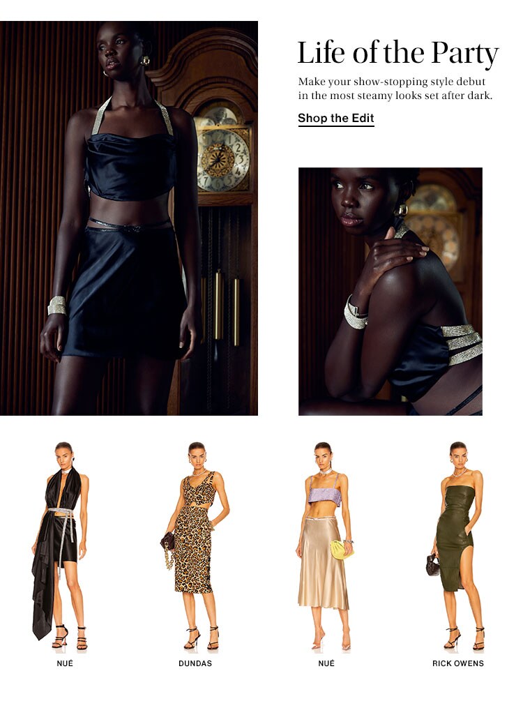 Life of the Party. Make your show-stopping style debut in the most steamy looks set after dark. Shop the Edit