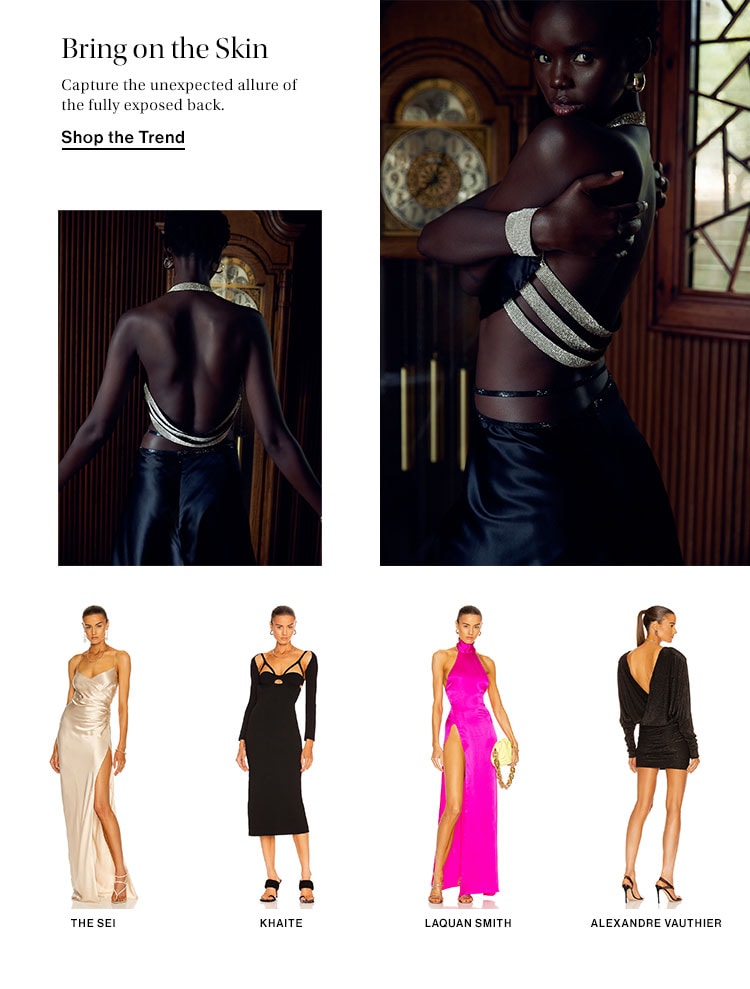 Bring on the Skin. Capture the unexpected allure of the fully exposed back. Shop the Trend