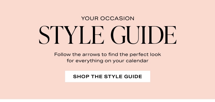 Your Occasion Style Guide: Follow the arrows to find the perfect look for everything on your calendar - Shop the Style Guide