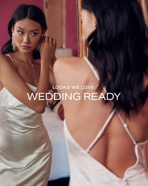 Looks We Love: Wedding Ready. From rehearsals to receptions to every event in between, we have all your looks covered for the season of love. Shop the Edit