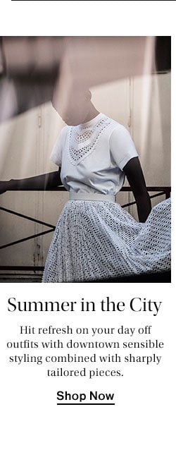 ummer in the City. Hit refresh on your day off outfits with downtown sensible styling combined with sharply tailored pieces.