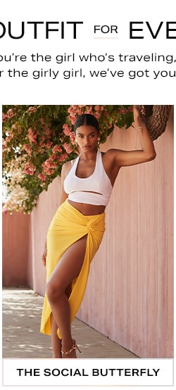 Every Outfit for Every Girl - Whether you’re the girl who’s traveling, hitting the beach, or the girly girl, we’ve got you covered. The Social Butterfly