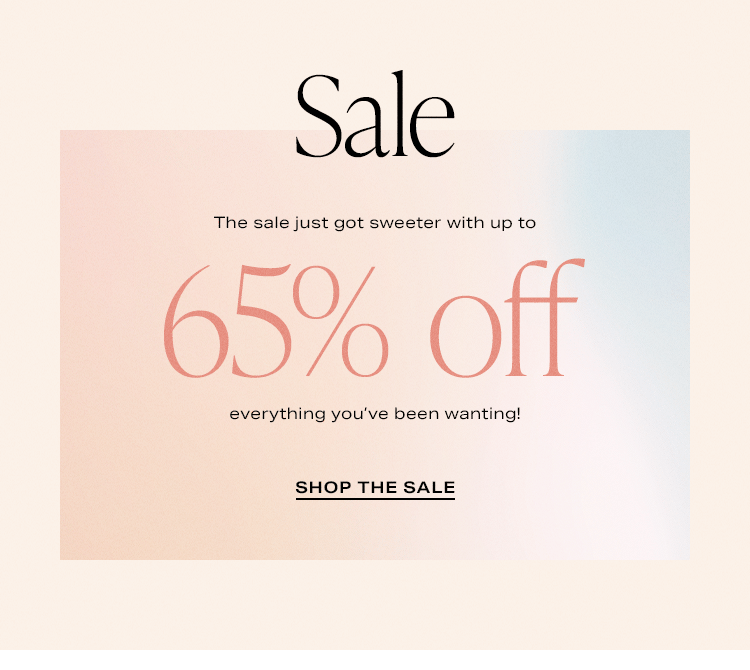 Sale - The sale just got sweeter with up to 65% off everything you’ve been wanting! Shop the Sale