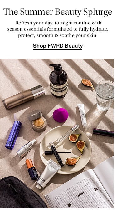 The Summer Beauty Splurge: Refresh your day-to-night routine with season essentials formulated to fully hydrate, protect, smooth & soothe your skin. Shop FWRD Beauty