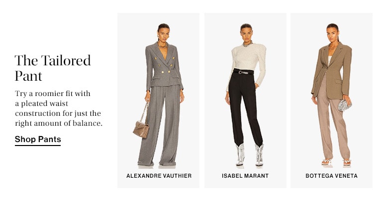 The Tailored Pant: Try a roomier fit with a pleated waist construction for just the right amount of balance. Shop Pants