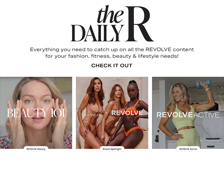 The Daily R. Everything you need to catch up on all the REVOLVE content for your fashion, fitness, beauty & lifestyle needs! Check it out.