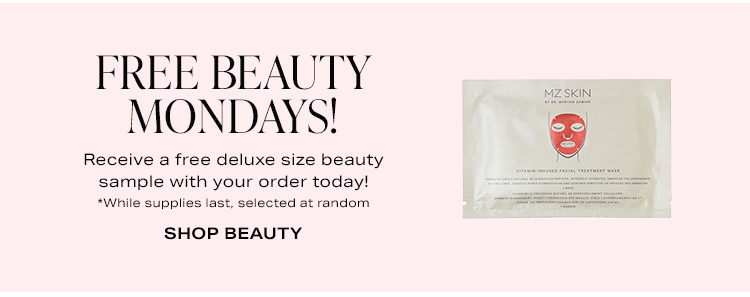 Free Beauty Mondays! Receive a free deluxe size beauty sample with your order today! Shop beauty.