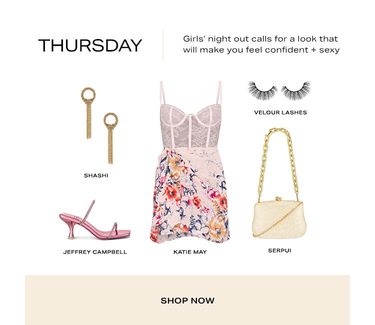 Thursday. Girls’ night out calls for a look that will make you feel confident + sexy. Shop Now.