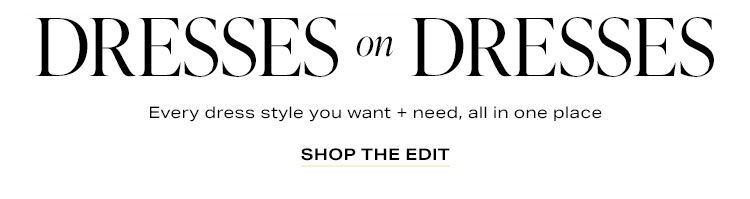 Dress on Dresses. Every dress style yo want + need, all in one place. Shop the edit.