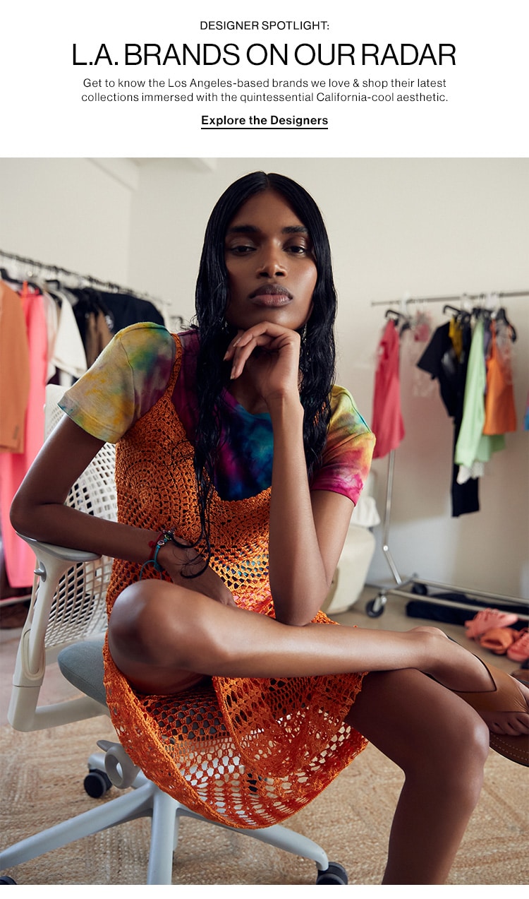 Designer Spotlight: L.A. Brands on Our Radar. Get to know the Los Angeles-based brands we love & shop their latest collections immersed with the quintessential California-cool aesthetic. Explore the Designers