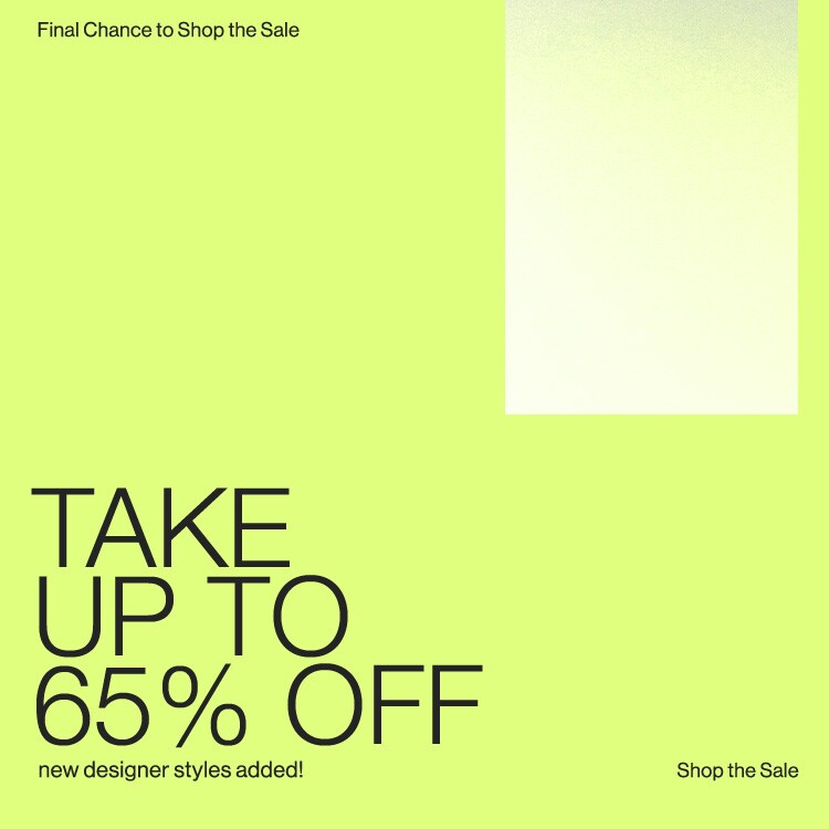Final Chance to Shop the Sale. Take up to 65% off new designer styles added! Shop the Sale