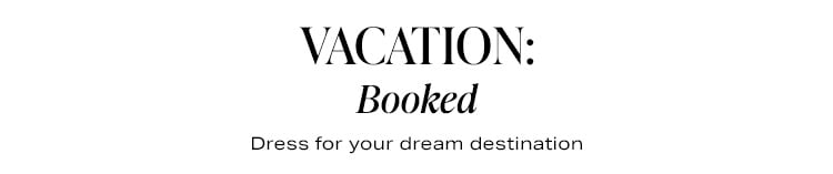 Vacation Booked: Dress for your dream destination - Shop Vacation Dresses