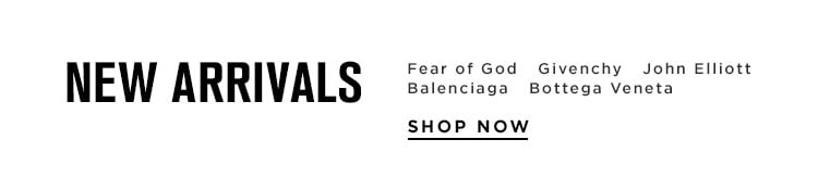 New Arrivals from Fear of God, Givenchy, John Elliott, Balenciaga, Bottega Veneta. Shop Now