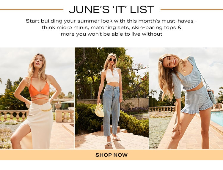 Junes 'It' List. Start building your summer look with this month’s must-haves - think micro minis, matching sets, skin-baring tops & more you won't be able to live without. Shop the edit.