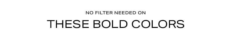 No Filter Needed on These Bold Colors - Shop Bold Colors