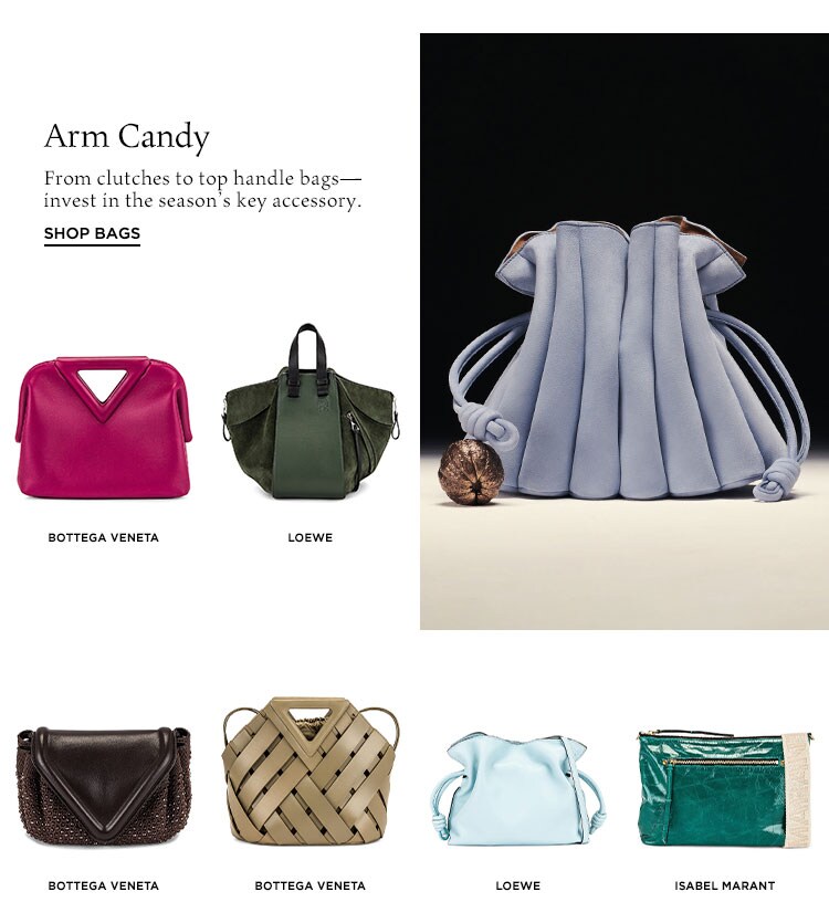 Arm Candy. From clutches to top handle bags—invest in the season’s key accessory. Shop Bags