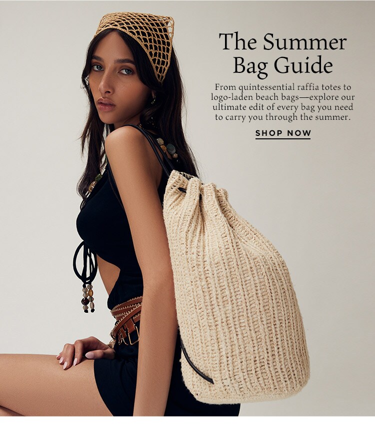 The Summer Bag Guide: From quintessential raffia totes to logo-laden beach bags—explore our ultimate edit of every bag you need to carry you through the summer. Shop Now