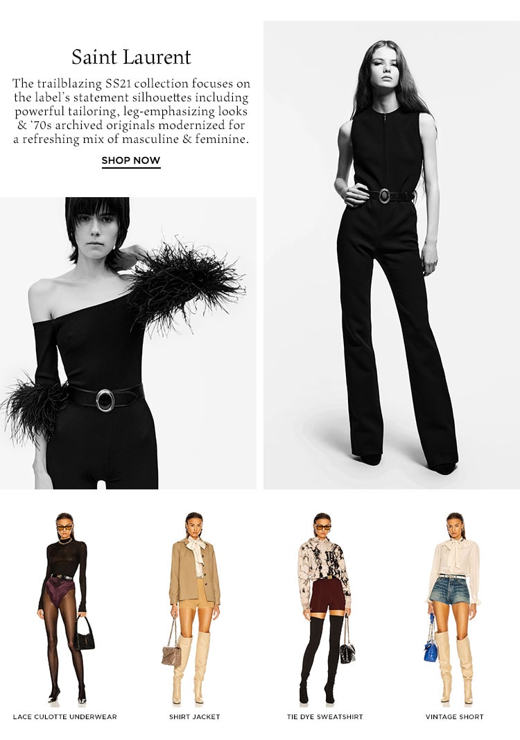 Saint Laurent. The trailblazing SS21 collection focuses on the label’s statement silhouettes including powerful tailoring, leg-emphasizing looks & ‘70s archived originals modernized for a refreshing mix of masculine & feminine. Shop Now