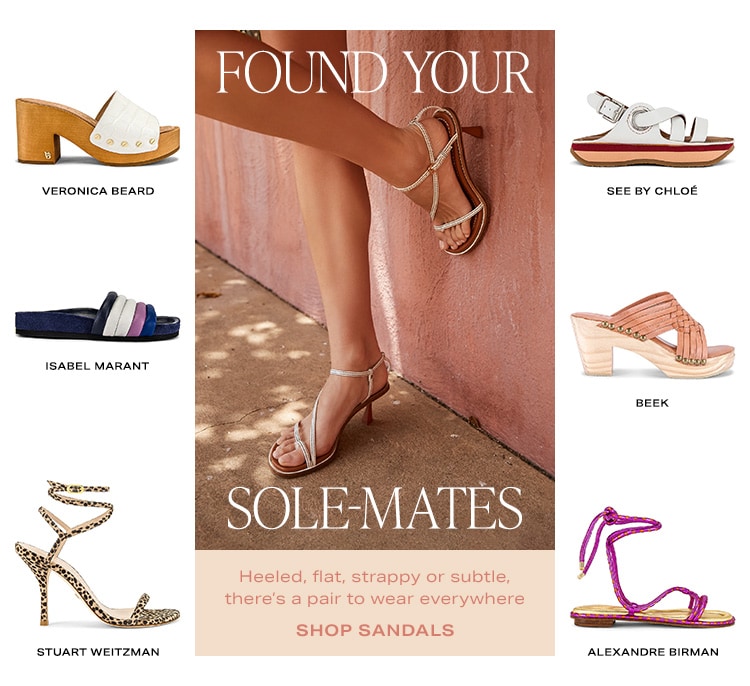 Found Your Sole-Mates. Heeled, flat, strappy or subtle, there’s a pair to wear everywhere. Shop Sandals