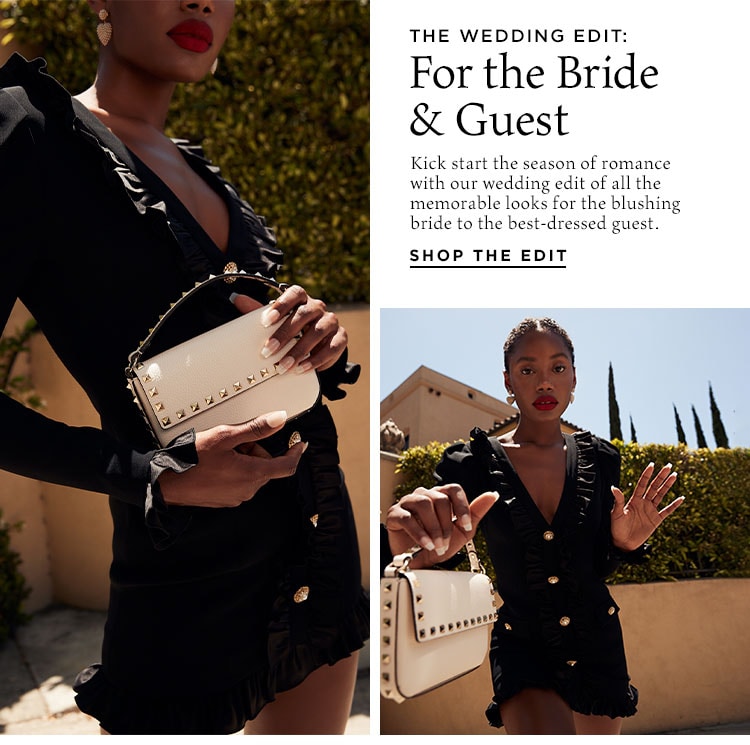 The Wedding Edit: For the Bride & Guest. Kick start the season of romance with our wedding edit of all the memorable looks for the blushing bride to the best-dressed guest. Shop the Edit