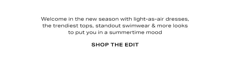 Made For Sunny Days. Welcome in the new season with light-as-air dresses, the trendiest tops, standout swimwear & more looks to put you in a summertime mood. Shop the edit.