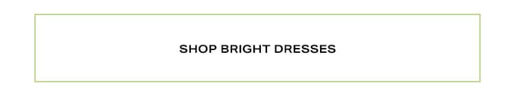 Shop bright dresses.