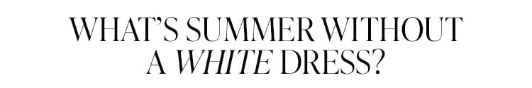 What's Summer Without A White Dress? Shop white dresses.