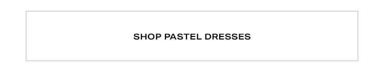 Shop pastel dresses.