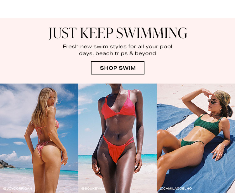 Just Keep Swimming. Fresh new swim styles for all your pool days, beach trips & beyond. Shop swim.