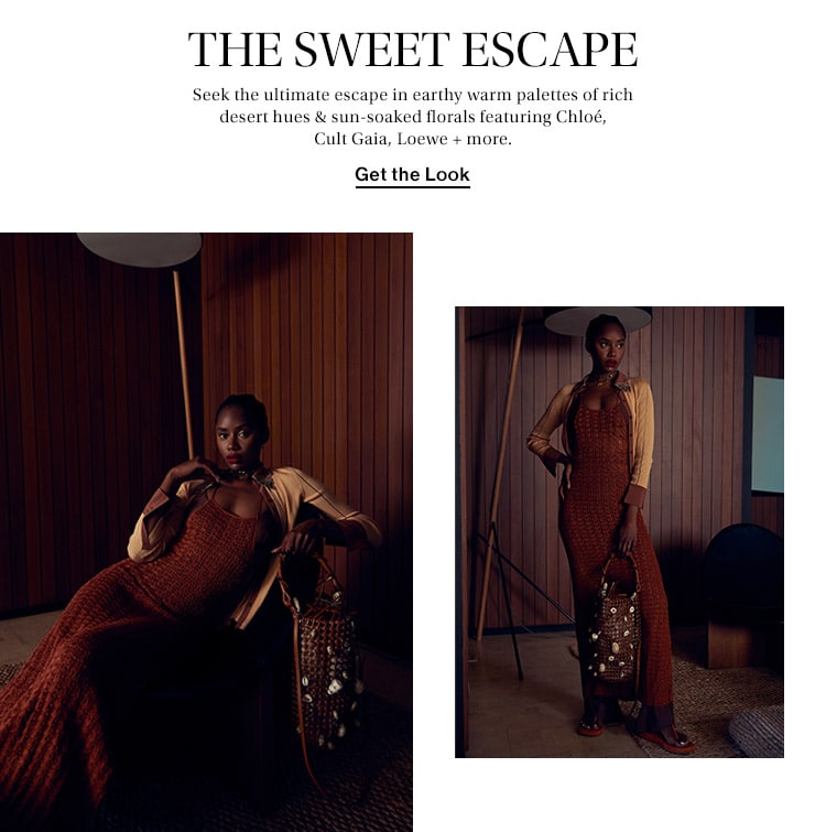 The Sweet Escape: Seek the ultimate escape in earthy warm palettes of rich desert hues & sun-soaked florals featuring Chloé, Cult Gaia, Loewe + more. Get the Look