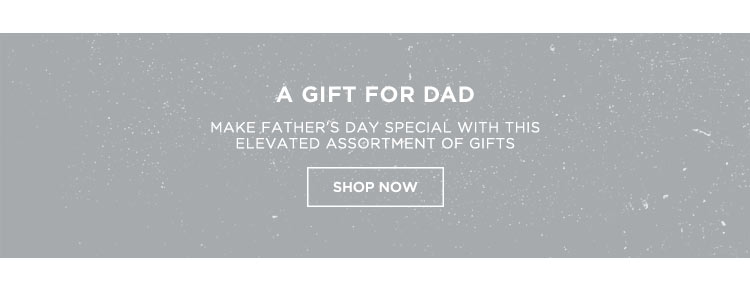 A gift for Dad. Make Father's Day special with this elevated assortment of gifts. Shop Now