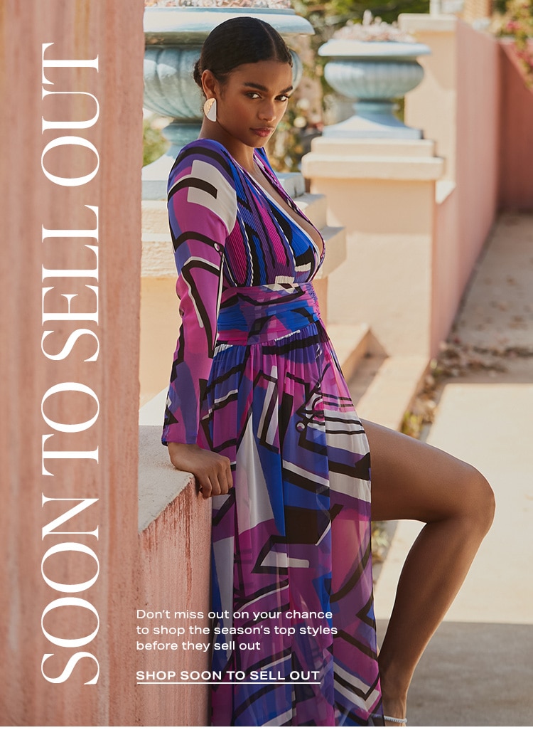 Soon to Sell Out: Don’t miss out on your chance to shop the season’s top styles before they sell out - Shop Soon to Sell Out