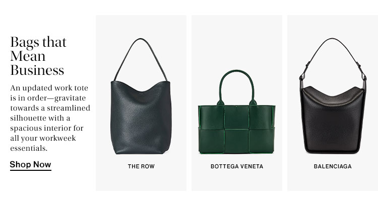 Bags that Mean Business. An updated work tote is in order—gravitate towards a streamlined silhouette with a spacious interior for all your workweek essentials. Shop Now