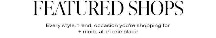 Featured Shops: Every style, trend, occasion you’re shopping for + more, all in one place - Shop Now