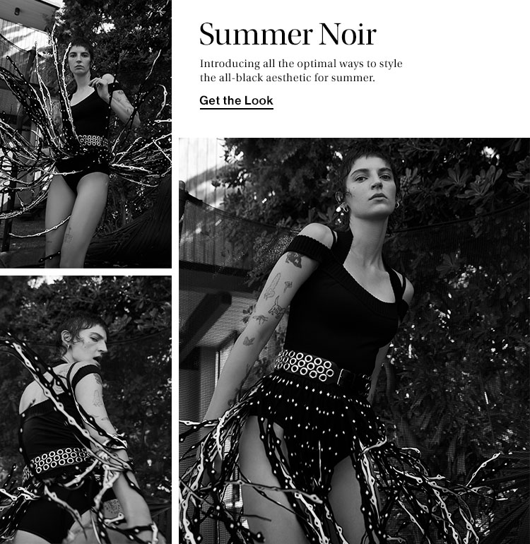 Summer Noir. Introducing all the optimal ways to style the all-black aesthetic for summer. Get the Look