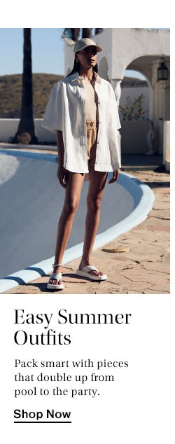 Easy Summer Outfits. Pack smart with pieces that double up from pool to the party. Shop Now